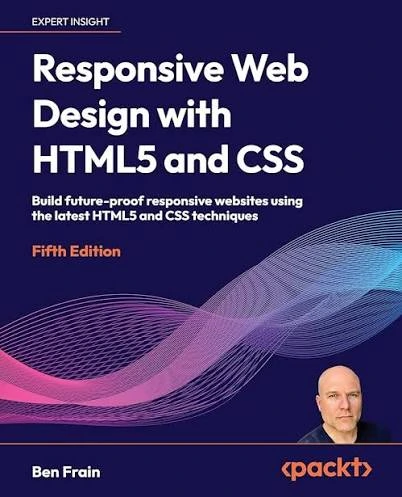 Responsive Web Design with HTML5 and CSS, 5th Edition — Ben Frain